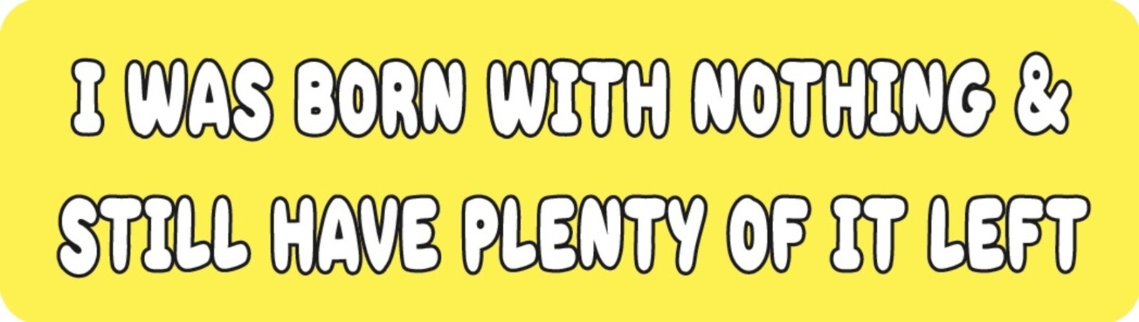 I Was Born With Nothing And Still Have Plenty Of It Left Helmet Sticker B