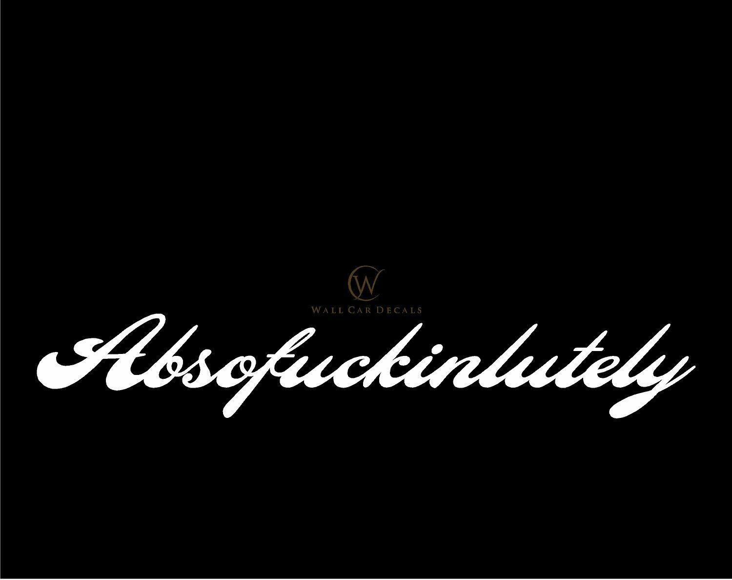 Absofuckinlutely Decal Super Funny Vinyl Humor Car Wall Window Truck Sticker BP
